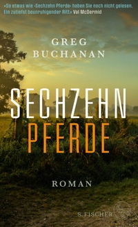 Buchcover: Greg Buchanan. Sechzehn Pferde - Roman. S. Fischer Verlag, Frankfurt am Main, 2022.
