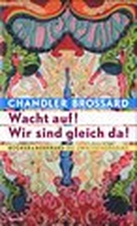 Buchcover: Charles Brossard. Wacht auf! Wir sind gleich da! - Roman. Rogner und Bernhard Verlag, Berlin, 2006.