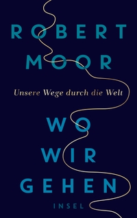 Buchcover: Robert Moor. Wo wir gehen - Unsere Wege durch die Welt. Insel Verlag, Berlin, 2020.
