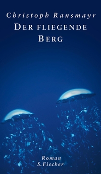 Buchcover: Christoph Ransmayr. Der fliegende Berg - Roman. S. Fischer Verlag, Frankfurt am Main, 2006.