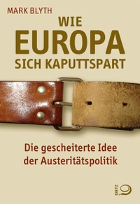 Cover: Mark Blyth. Wie Europa sich kaputtspart - Die gescheiterte Idee der Austeritätspolitik. J. H. W. Dietz Nachf. Verlag, Bonn, 2014.