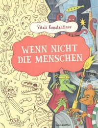 Vitali Konstantinow. Wenn nicht die Menschen - (ab 8 Jahre). Kunstanstifter Verlag, Mannheim, 2026. Vitali Konstantinow. Wenn nicht die Menschen - (ab 8 Jahre). Kunstanstifter Verlag, Mannheim, 2026.