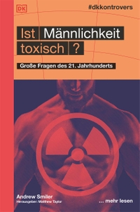 Buchcover: Andrew Smiler. Ist Männlichkeit toxisch? - Große Fragen des 21. Jahrhunderts. Dorling Kindersley Verlag, München, 2020.