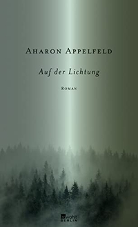 Buchcover: Aharon Appelfeld. Auf der Lichtung - Roman. Rowohlt Berlin Verlag, Berlin, 2014.