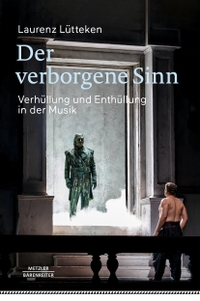 Cover: Laurenz Lütteken. Der verborgene Sinn - Verhüllung und Enthüllung in der Musik. J. B. Metzler Verlag, Stuttgart - Weimar, 2021.