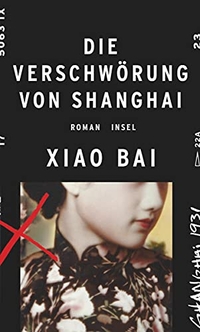 Buchcover: Xiao Bai. Die Verschwörung von Shanghai - Roman. Insel Verlag, Berlin, 2017.