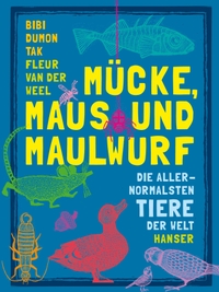 Cover: Bibi Dumon Tak. Mücke, Maus und Maulwurf - Die allernormalsten Tiere der Welt (ab 10 Jahre). Carl Hanser Verlag, München, 2016.