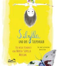 Buchcover: Benita Roth. Sibylla und der Tulpenraub - Die wilde Kindheit von Maria Sibylla Merian (Ab 5 Jahre). E. A. Seemann Verlag, Leipzig, 2017.