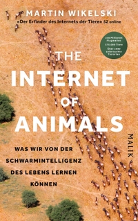 Buchcover: Martin Wikelski. The Internet of Animals - Was wir von der Schwarmintelligenz des Lebens lernen können. Malik Verlag, München, 2024.