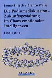 Buchcover: Bruno Fritsch / Branco Weiss. Die Podiumsdiskussion - Zukunftsgestaltung im Chaos emotionaler Intelligenzen - Eine Satire. Olzog Verlag, München, 2000.