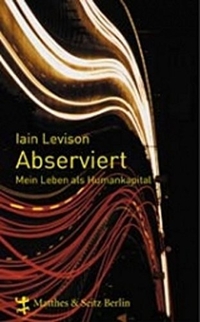 Buchcover: Iain Levison. Abserviert - Mein Leben als Humankapital. Roman. Matthes und Seitz Berlin, Berlin, 2006.