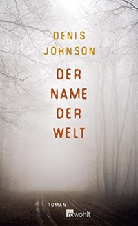 Buchcover: Denis Johnson. Der Name der Welt - Roman. Rowohlt Verlag, Hamburg, 2007.