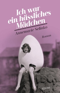 Buchcover: Annemarie Selinko. Ich war ein hässliches Mädchen - Roman. Milena Verlag, Wien, 2019.