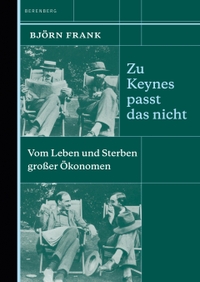 Buchcover: Björn Frank. Zu Keynes passt das nicht - Vom Leben und Sterben großer Ökonomen. Berenberg Verlag, Berlin, 2019.