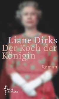 Buchcover: Liane Dirks. Der Koch der Königin - Roman. Arche Verlag, Zürich, 2009.