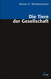Buchcover: Rainer E. Wiedenmann. Die Tiere der Gesellschaft - Studien zur Soziologie und Semantik von Mensch-Tier-Beziehungen. UVK Universitätsverlag Konstanz, Konstanz, 2003.