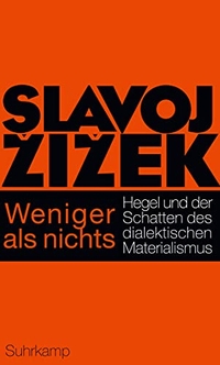 Cover: Slavoj Zizek. Weniger als nichts - Hegel und der Schatten des dialektischen Materialismus. Suhrkamp Verlag, Berlin, 2014.