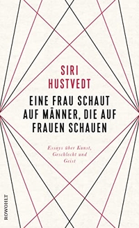 Buchcover: Siri Hustvedt. Eine Frau schaut auf Männer, die auf Frauen schauen - Essays über Kunst, Geschlecht und Geist. Rowohlt Verlag, Hamburg, 2019.
