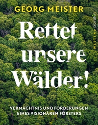 Buchcover: Georg Meister. Rettet unsere Wälder! - Vermächtnis und Forderungen eines visionären Försters. Westend Verlag, Frankfurt am Main, 2023.