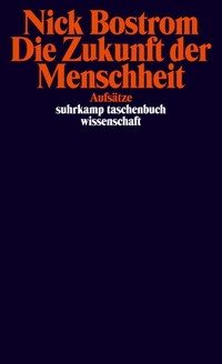 Buchcover: Nick Bostrom. Die Zukunft der Menschheit - Aufsätze. Suhrkamp Verlag, Berlin, 2018.
