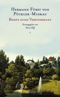 Buchcover: Hermann von Pückler-Muskau. Briefe eines Verstorbenen. Propyläen Verlag, Berlin, 2006.