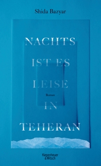 Buchcover: Shida Bazyar. Nachts ist es leise in Teheran - Roman. Kiepenheuer und Witsch Verlag, Köln, 2016.