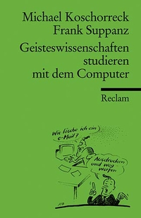 Buchcover: Michael Koschorreck / Franz Suppanz. Geisteswissenschaften studieren mit dem Computer. Reclam Verlag, Stuttgart, 2003.