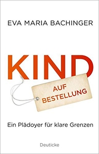 Buchcover: Eva Maria Bachinger. Kind auf Bestellung - Ein Plädoyer für klare Grenzen. Zsolnay Verlag, Wien, 2015.