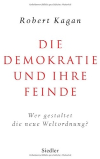 Buchcover: Robert Kagan. Die Demokratie und ihre Feinde - Wer gestaltet die neue Weltordnung?. Siedler Verlag, München, 2008.