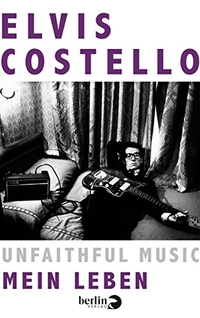 Buchcover: Elvis Costello. Unfaithful Music - Mein Leben. Berlin Verlag, Berlin, 2015.