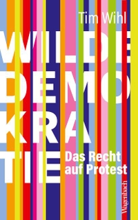 Buchcover: Tim Wihl. Wilde Demokratie - Das Recht auf Protest. Klaus Wagenbach Verlag, Berlin, 2024.