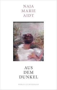 Naja Marie Aidt. Aus dem Dunkel - Roman. Luchterhand Literaturverlag, München, 2026. Naja Marie Aidt. Aus dem Dunkel - Roman. Luchterhand Literaturverlag, München, 2026.