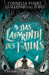 Buchcover: Guillermo del Toro / Cornelia Funke. Das Labyrinth des Fauns - (Ab 14 Jahre). Fischer Sauerländer Verlag, Düsseldorf, 2019.
