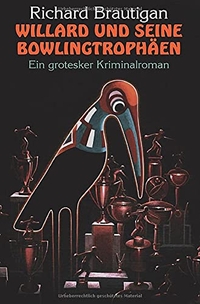 Buchcover: Richard Brautigan. Willard und seine Bowlingtrophäen  - Ein grotesker Kriminalroman. Theodor Boder Verlag, Mumpf, 2008.