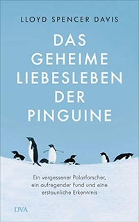 Buchcover: Lloyd Spencer Davis. Das geheime Liebesleben der Pinguine - Ein vergessener Polarforscher, ein aufregender Fund und eine erstaunliche Erkenntnis. Deutsche Verlags-Anstalt (DVA), München, 2021.