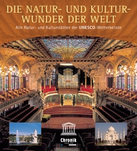 Buchcover: Die Natur- und Kulturwunder der Welt - Alle Natur- und Kulturstätten der UNESCO-Welterbeliste. Chronik Verlag, Gütersloh, 2006.