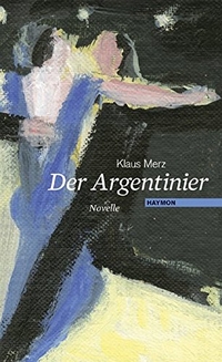 Buchcover: Klaus Merz. Der Argentinier - Novelle. Haymon Verlag, Innsbruck, 2009.