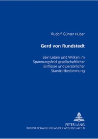 Buchcover: Rudolf Günter Huber. Gerd von Rundstedt - Sein Leben und Wirken im Spannungsfeld gesellschaftlicher Einflüsse und persönlicher Standortbestimmung. Peter Lang Verlag, Frankfurt am Main, 2004.