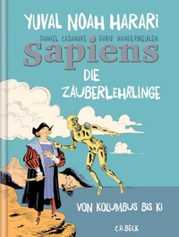 Daniel Casanave / Yuval Noah Harari / David Vandermeulen. Sapiens - Die Zauberlehrlinge - Von Kolumbus bis KI. Graphic Novel. C.H. Beck Verlag, München, 2026. Daniel Casanave / Yuval Noah Harari / David Vandermeulen. Sapiens - Die Zauberlehrlinge - Von Kolumbus bis KI. Graphic Novel. C.H. Beck Verlag, München, 2026.