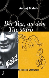 Buchcover: Andrej Blatnik. Der Tag, an dem Tito starb - Erzählungen. Folio Verlag, Wien - Bozen, 2005.