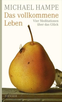 Buchcover: Michael Hampe. Das vollkommene Leben - Vier Meditationen über das Glück. Carl Hanser Verlag, München, 2009.