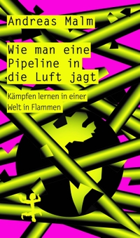 Buchcover: Andreas Malm. Wie man eine Pipeline in die Luft jagt - Kämpfen lernen in einer Welt in Flammen. Matthes und Seitz Berlin, Berlin, 2020.