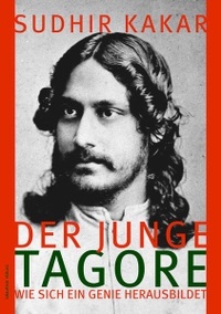 Buchcover: Sudhir Kakar. Der junge Tagore - Wie sich ein Genie herausbildet. Draupadi Verlag, Heidelberg, 2017.