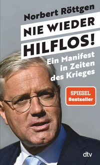 Buchcover: Norbert Röttgen. Nie wieder hilflos! - Ein Manifest in Zeiten des Krieges. dtv, München, 2022.