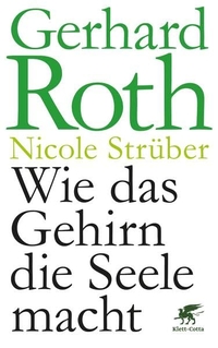 Buchcover: Gerhard Roth / Nicole Strüber. Wie das Gehirn die Seele macht. Klett-Cotta Verlag, Stuttgart, 2014.