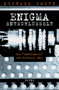 Buchcover: Michael Smith. Enigma entschlüsselt - Die Codebreakers von Blechley Park. Heyne Verlag, München, 2000.