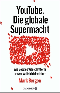 Buchcover: Mark Bergen. YouTube - Die globale Supermacht - Wie Googles Videoplattform unsere Weltsicht dominiert. Droemer Knaur Verlag, München, 2022.