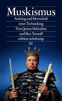 Quinn Slobodian / Ben Tarnoff. Muskismus - Aufstieg und Herrschaft eines Technoking . Suhrkamp Verlag, Berlin, 2026.
