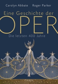 Buchcover: Carolyn Abbate / Roger Parker. Eine Geschichte der Oper - Die letzten 400 Jahre. C.H. Beck Verlag, München, 2013.
