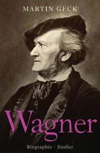 Cover: Martin Geck. Wagner - Biografie. Siedler Verlag, München, 2012.